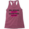 well behaved women seldom make history Racerback Tank