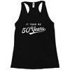 It Took Me 50 Years To Look This Good Racerback Tank