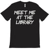 meet me at the library T-Shirt