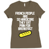 french people are so hard they eat pain for breakfast Ladies Fitted T-Shirt