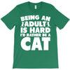Being an adult is hard I'd rather be a cat T-Shirt