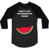 Don't Eat Watermelon Seeds 3/4 Sleeve Shirt