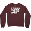 i would cuddle you so hard Crewneck Sweatshirt