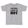 caution i might be hot Toddler T-shirt