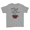 need coffee now! Youth Tee
