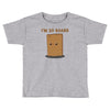 i'm so board  i'm so bored funny pun Toddler T-shirt