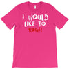 I Would  Like To Rage T-Shirt
