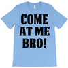 Come At Me Bro T-Shirt