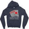 i bought this shirt with your money Zipper Hoodie