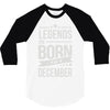 legends are born in december 3/4 Sleeve Shirt