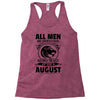 All Men Are Created Equal But Only The Best Are Born In August Racerback Tank