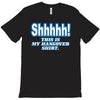 shhhhh this is my hangover shirt T-Shirt