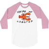 you're my lobster 3/4 Sleeve Shirt