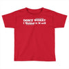 don't worry Toddler T-shirt