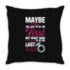 Maybe I Was Too Late To Be His First But Right Now I'm Happy To Be His Throw Pillow