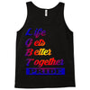 life gets better together Tank Top