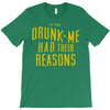 drunk me had their reasons T-Shirt