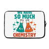 We Have So Much Chemistry Together Laptop sleeve