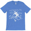 astronauts need their space T-Shirt