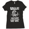 Back Off I Have A Crazy Father And I am not Afraid To Use Him Ladies Fitted T-Shirt