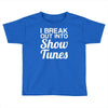 i break out into show tunes Toddler T-shirt