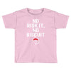no risk it, no biscuit w Toddler T-shirt