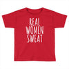 real women sweat Toddler T-shirt
