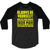 always be yourself unless you can be iron man 3/4 Sleeve Shirt