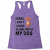 SORRY, I CAN I HAVE PLANS WITH MY DOG Racerback Tank