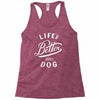 life's better with a dog Racerback Tank