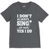 i don't always sing oh wait yes i do V-Neck Tee