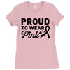Proud To Wear Pink Ladies Fitted T-Shirt