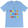 i hate your child T-Shirt
