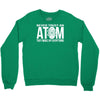 never trust an atom   make up everything Crewneck Sweatshirt