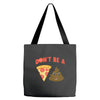 don't be a pizza of shit poop Tote Bags