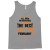 All Men Created Equal But The Best Born In February Tank Top