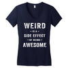 Weird Is A Side Effect Of Being Awesome Women's V-Neck T-Shirt
