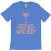 when you sip, i sip, we sip T-Shirt