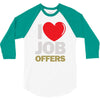 i love job offers 3/4 Sleeve Shirt