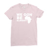 we gon alright Ladies Fitted T-Shirt