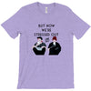 BUT NOW WE,RE STRESSED OUT T-Shirt