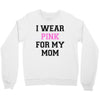 i wear pink for my mom breast cancer Crewneck Sweatshirt