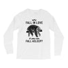 Why Fall In Love If You Can Fall Aslepp Long Sleeve Shirts