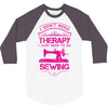 I Don't Need Therapy Just to Do Sewing 3/4 Sleeve Shirt
