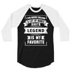 I've Been Called A Lot Of Names But Legend Is My Favorite 3/4 Sleeve Shirt