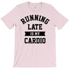 running late is my cardio T-Shirt