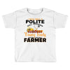 I Was Once A Polite Well Mannered Young Lady And The I Became A Farmer Toddler T-shirt