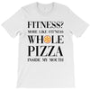 fitness  more like fitness whole pizza inside my mouth T-Shirt