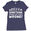 Something Somewhere Went Terribly Wrong Ladies Fitted T-Shirt