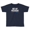 not my president Toddler T-shirt